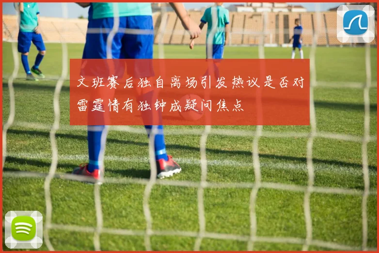 文班赛后独自离场引发热议是否对雷霆情有独钟成疑问焦点