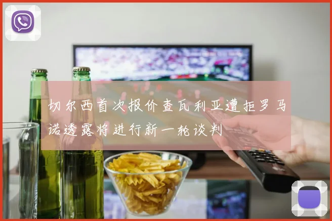 切尔西首次报价查瓦利亚遭拒罗马诺透露将进行新一轮谈判