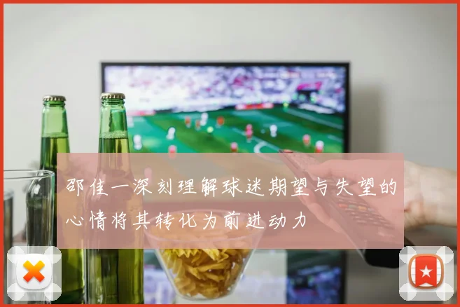 邵佳一深刻理解球迷期望与失望的心情将其转化为前进动力